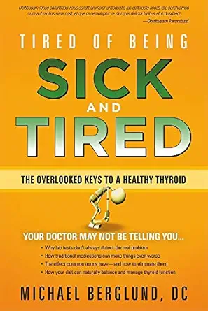 tired of being sick and tired the overlooked keys to a healthy thyroid 1st edition michael berglund