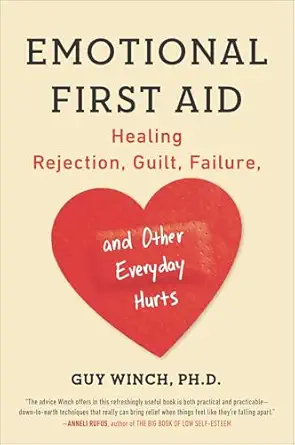 emotional first aid healing rejection guilt failure and other everyday hurts 1st edition guy winch ph d
