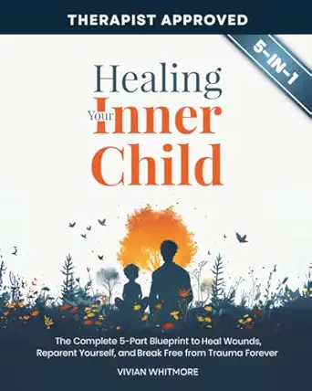 healing your inner child workbook 5 in 1 the complete 5 part blueprint to heal wounds reparent yourself and