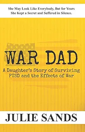 war dad a daughters story of surviving ptsd and the effects of war 1st edition julie sands 1074846435,