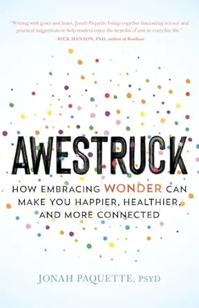 awestruck how embracing wonder can make you happier healthier and more connected 1st edition jonah paquette