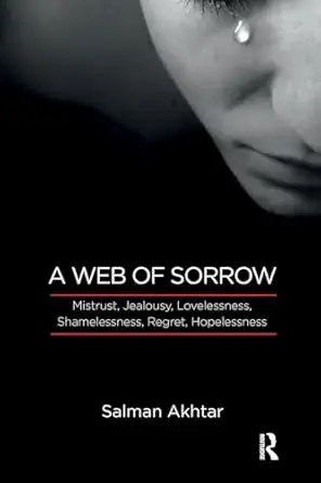 a web of sorrow mistrust jealousy lovelessness shamelessness regret hopelessness 1st edition salman akhtar