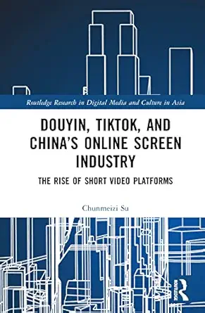 douyin tiktok and chinaa s online screen industry 1st edition chunmeizi su 103219829x, 978-1032198293