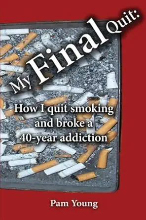 my final quit how i quit smoking and broke a 40 year addiction 1st edition pam young ,grady pennington