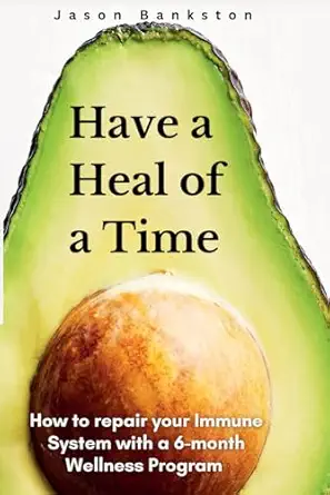 have a heal of a time how to repair your immune system with a 6 month wellness program 1st edition jason