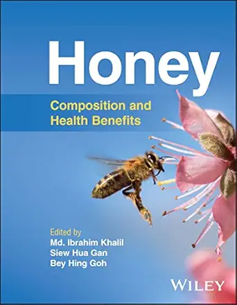 honey composition and health benefits 1st edition md ibrahim khalil ,siew hua gan ,bey hing goh 1119113296,