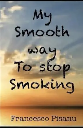 my smooth way to stop smoking 1st edition francesco pisanu 2959759656, 978-2959759659