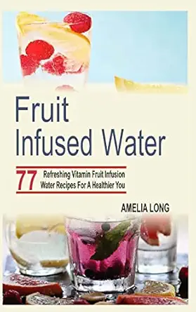 fruit infused water 77 refreshing vitamin fruit infusion water recipes for a healthier you 1st edition amelia