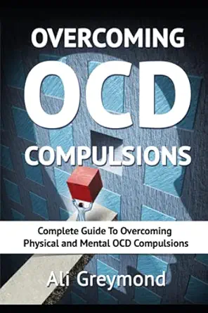 overcoming ocd compulsions complete guide to overcoming physical and mental ocd compulsions 1st edition ali