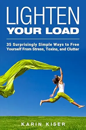 lighten your load 35 surprisingly simple ways to free yourself from stress toxins and clutter 1st edition
