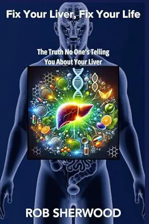 fix your liver fix your life the truth no ones telling you about your liver 1st edition rob sherwood