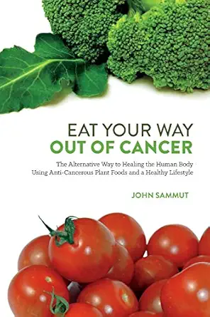 eat your way out of cancer the alternative way to healing the human body using anti cancerous plant foods 1st