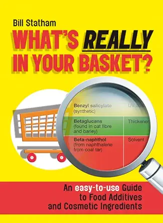 whats really in your basket an easy to use guide to food additives and cosmetic ingredients 1st edition bill
