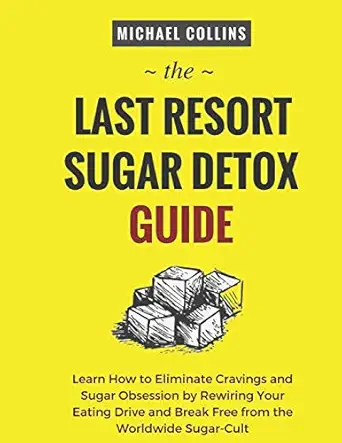 the last resort sugar detox guide learn how quickly and easily detox from sugar and stop cravings completely