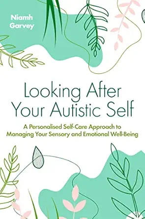 looking after your autistic self a personalised self care approach to managing your sensory and emotional