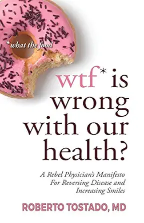 wtf is wrong with our health what the food a rebel physicians manifesto for reversing disease and increasing