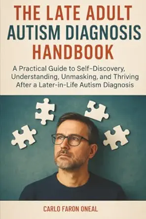 the late adult autism diagnosis handbook a practical guide to self discovery understanding unmasking and