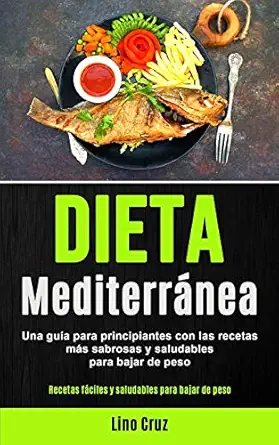 dieta mediterra nea una gua a para principiantes con las recetas ma s sabrosas y saludables para bajar de