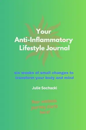 your anti inflammatory lifestyle journal six weeks of small changes to transform your body and mind 1st