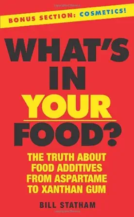 whats in your food the truth about additives from aspartame to xanthan gum 1st edition bill statham