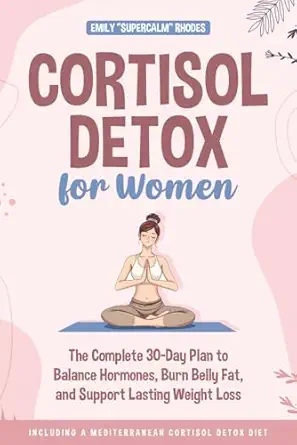 cortisol detox for women the complete 30 day plan to balance hormones burn belly fat and support lasting