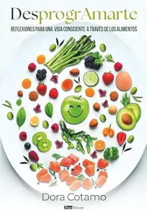 desprogramarte reflexiones para una vida consciente a travas de los alimentos 1st edition dora cotamo