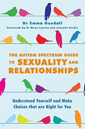 the autism spectrum guide to sexuality and relationships understand yourself and make choices that are right