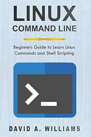 linux command line beginners guide to learn linux commands and shell scripting 1st edition david a williams