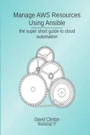 manage aws resources using ansible the super short guide to cloud automation 1st edition david clinton