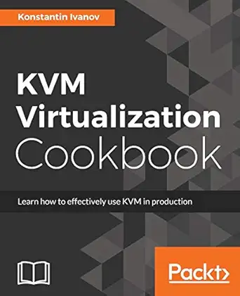 kvm virtualization cookbook learn how to use kvm effectively in production 1st edition konstantin ivanov