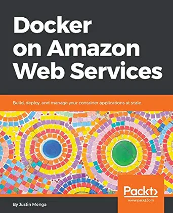 docker on amazon web services build deploy and manage your container applications at scale 1st edition justin