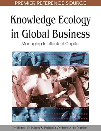 knowledge ecology in global business managing intellectual capital 1st edition miltiadis d lytras ,patricia