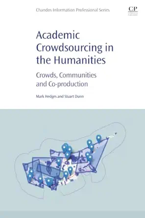 academic crowdsourcing in the humanities crowds communities and co production 1st edition mark hedges ,stuart