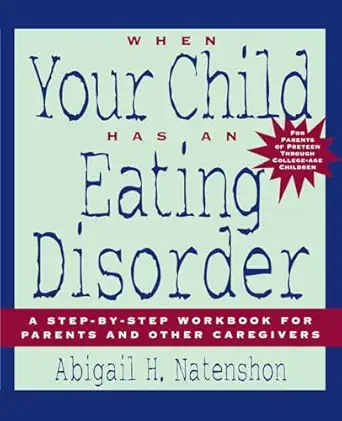 when your child has an eating disorder a step by step workbook for parents and other caregivers 1st edition