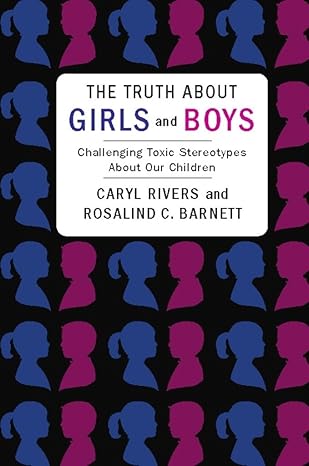 the truth about girls and boys challenging toxic stereotypes about our children 1st edition caryl rivers