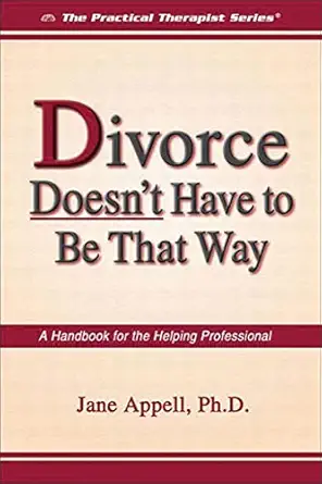 divorce doesnt have to be that way a handbook for the helping professional 1st edition jane appell phd