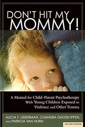 dont hit my mommy a manual for child parent psychotherapy with young witnesses of family violence 1st edition
