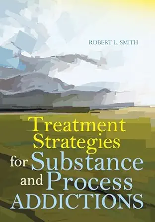 treatment strategies for substance and process addictions 1st edition robert l smith 1556203535,