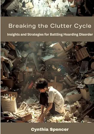 breaking the clutter cycle insights and strategies for battling hoarding disorder 1st edition cynthia spencer
