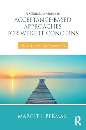 a cliniciana s guide to acceptance based approaches for weight concerns 1st edition margit berman 1138068748,