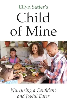 ellyn sattera s child of mine nurturing a confident and joyful eater 1st edition ellyn ellyn marie satter