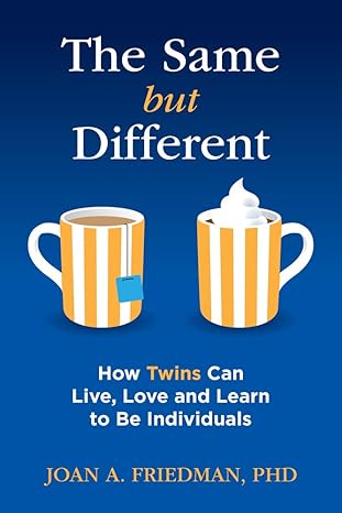 the same but different how twins can live love and learn to be individuals 1st edition joan a friedman