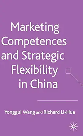 marketing competences and strategic flexibility in china 1st edition y wang ,r li hua 0230013503,