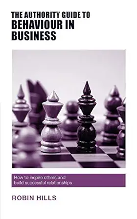 the authority guide to behaviour in business how to inspire others and build successful relationships 1st