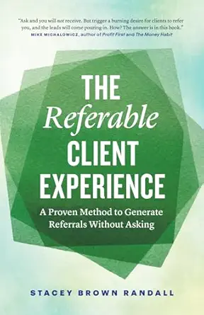 the referable client experience a proven method to generate referrals without asking 1st edition stacey brown