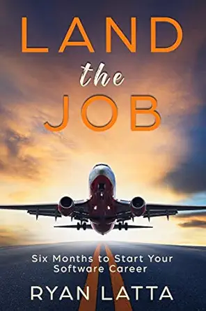 land the job six months to start your software career 1st edition ryan latta 1734486139, 978-1734486131