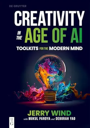 creativity in the age of ai toolkits for the modern mind 1st edition jerry wind ,mukul pandya ,deborah yao