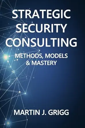 strategic security consulting methods models and mastery 1st edition martin j grigg 0992725011, 978-0992725013