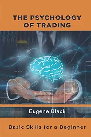 the psychology of trading basic skills for a beginner trader 1st edition eugene black 1795819685,