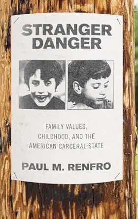 stranger danger family values childhood and the american carceral state 1st edition paul m renfro 0190913983,
